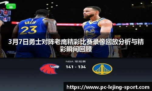 3月7日勇士对阵老鹰精彩比赛录像回放分析与精彩瞬间回顾