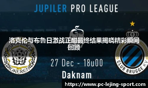 洛克伦与布鲁日激战正酣最终结果揭晓精彩瞬间回顾