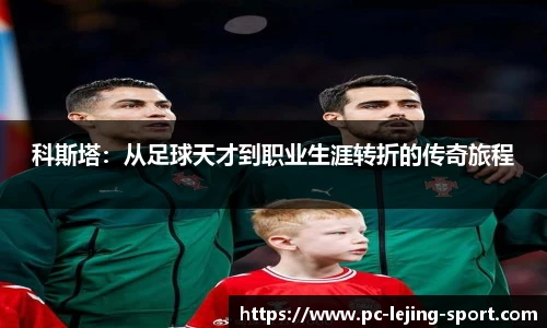 科斯塔：从足球天才到职业生涯转折的传奇旅程