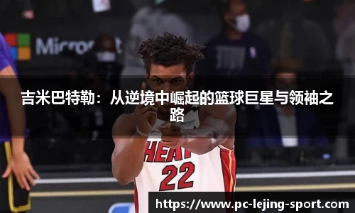 吉米巴特勒：从逆境中崛起的篮球巨星与领袖之路