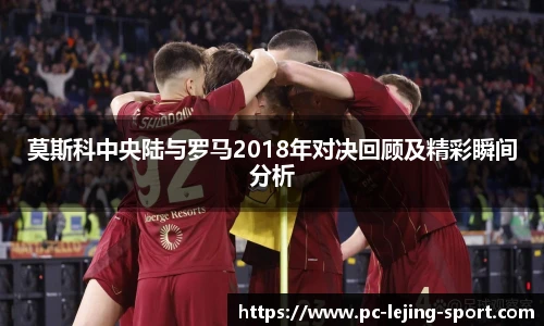 莫斯科中央陆与罗马2018年对决回顾及精彩瞬间分析