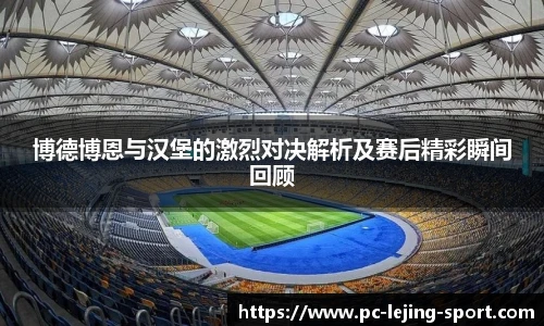 博德博恩与汉堡的激烈对决解析及赛后精彩瞬间回顾